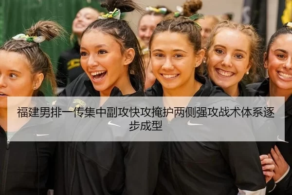 福建男排一传集中副攻快攻掩护两侧强攻战术体系逐步成型